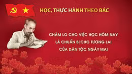Học, thực hành theo Bác: Chăm lo cho việc học hôm nay là chuẩn bị cho tương lai của dân tộc ngày mai