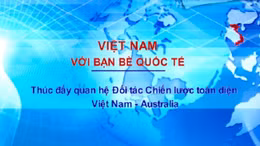 Việt Nam với bạn bè quốc tế: Thúc đẩy Quan hệ Đối tác chiến lược toàn diện Việt Nam - Australia