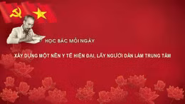 Học Bác mỗi ngày: Xây dựng một nền y tế hiện đại, lấy người dân làm trung tâm