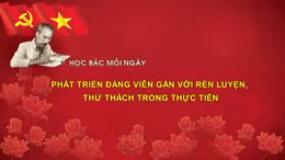 Học Bác mỗi ngày: Phát triển Đảng viên gắn với rèn luyện, thử thách trong thực tiễn