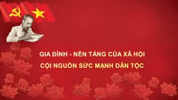 Học Bác mỗi ngày: Gia đình - nền tảng của xã hội, cội nguồn sức mạnh dân tộc