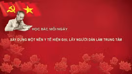 Học Bác mỗi ngày: Xây dựng một nền y tế hiện đại, lấy người dân làm trung tâm
