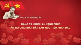 Học Bác mỗi ngày: Đảng ta luôn lấy hạnh phúc, ấm no của nhân dân làm mục tiêu phấn đấu
