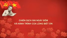 Chiến dịch 500 ngày đêm và hành trình của lòng biết ơn