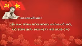 Học Bác mỗi ngày: Diện mạo nông thôn không ngừng đổi mới, đời sống nhân dân ngày một nâng cao