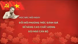 Học Bác mỗi ngày: Đổi mới phương thức đánh giá để nâng cao chất lượng đội ngũ cán bộ