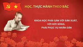 Học, thực hành theo Bác: Khoa học phải gắn với sản xuất, với đời sống, phải phục vụ nhân dân
