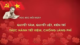 Học Bác mỗi ngày: Quyết tâm, quyết liệt, kiên trì thực hành tiết kiệm, chống lãng phí