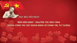Học Bác mỗi ngày: 'Bốn kiên định' - nguyên tắc nền tảng trong công tác xây dựng Đảng về chính trị, tư tưởng