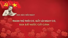 Học Bác mỗi ngày: Tranh thủ thời cơ, đẩy lùi nguy cơ, đưa đất nước cất cánh