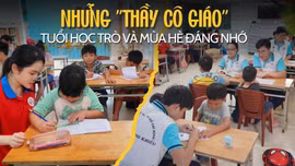 Những 'thầy cô giáo' tuổi học trò và mùa hè đáng nhớ