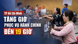 TP Hồ Chí Minh tăng giờ phục vụ hành chính đến 19 giờ