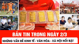 Những thông tin kinh tế - văn hoá - xã hội nổi bật trong ngày 2/3