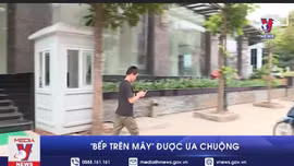 'Bếp trên mây' được ưa chuộng