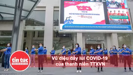 Vũ điệu đẩy lùi COVID-19 của thanh niên TTXVN