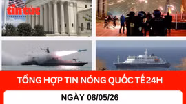Tổng hợp tin nóng quốc tế 24h - Ngày 08/05/26