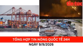 Tổng hợp tin nóng quốc tế 24h - Ngày 9/9/2026