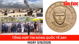 Tổng hợp tin nóng quốc tế 24h - Ngày 3/9/2026