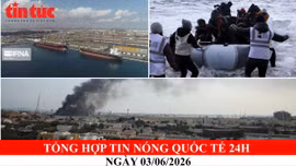 Tổng hợp tin nóng quốc tế 24h - Ngày 3/6/2026