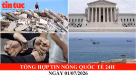 Tổng hợp tin nóng quốc tế 24h - Ngày 1/7/2026