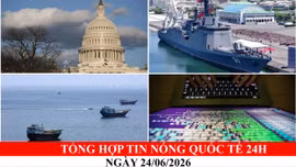 Tổng hợp tin nóng quốc tế 24h - Ngày 24/06/2026