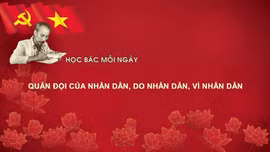 Học Bác mỗi ngày: Quân đội của nhân dân, do nhân dân, vì nhân dân