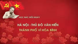 Học Bác mỗi ngày: Hà Nội - Thủ đô văn hiến, thành phố vì hòa bình