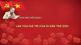 Học Bác mỗi ngày: Lan tỏa giá trị của di sản thế giới