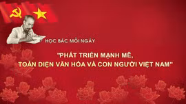 Học Bác mỗi ngày: 'Phát triển mạnh mẽ, toàn diện văn hóa và con người Việt Nam'