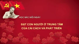 Học Bác mỗi ngày: Đặt con người ở trung tâm của cải cách và phát triển
