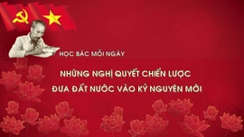 Học Bác mỗi ngày: Những nghị quyết chiến lược đưa đất nước vào kỷ nguyên mới