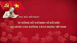 Học Bác mỗi ngày: Tư tưởng Hồ Chí Minh về đổi mới soi sáng con đường cách mạng Việt Nam