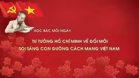Học Bác mỗi ngày: Tư tưởng Hồ Chí Minh về đổi mới soi sáng con đường cách mạng Việt Nam