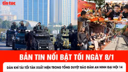 Bản tin tối ngày 8/1 của báo Tin tức và dân tộc sẽ có những nội dung chính sau đây.