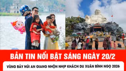 Bản tin sáng ngày 20/2 của báo Tin tức và dân tộc sẽ có những nội dung chính sau đây.