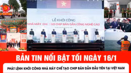 Bản tin tối ngày 16/1 của báo Tin tức và dân tộc sẽ có những nội dung chính sau đây.