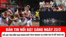 Bản tin sáng ngày 22/2 của báo Tin tức và dân tộc sẽ có những nội dung chính sau đây.