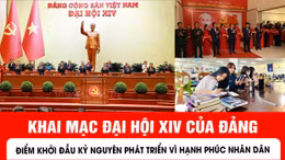 Khai mạc Đại hội XIV của Đảng: Điểm khởi đầu kỷ nguyên phát triển vì hạnh phúc nhân dân