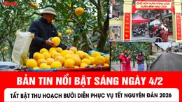 Bản tin sáng ngày 4/2 của báo Tin tức và dân tộc sẽ có những nội dung chính sau đây.