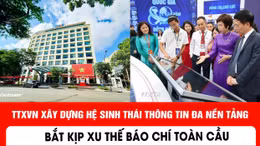 TTXVN xây dựng hệ sinh thái thông tin đa nền tảng, bắt kịp xu thế báo chí toàn cầu