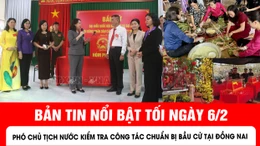Bản tin tối ngày 6/2 của báo Tin tức và dân tộc sẽ có những nội dung chính sau đây.