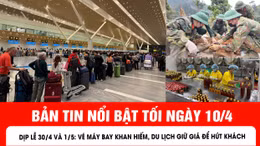 Bản tin tối ngày 10/4 của Báo Tin tức và Dân tộc.