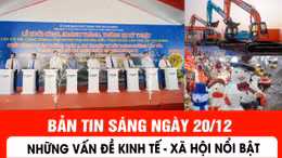 Bản tin sáng ngày 20/12 của báo Tin tức và dân tộc sẽ có những nội dung chính sau đây.