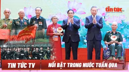Nổi bật tuần qua: Tri ân người có công với cách mạng; Chuẩn bị an toàn cho hoạt động diễu binh, diễu hành