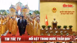 Nổi bật tuần qua: Đại lễ Vesak 2025 thành công tốt đẹp; Kỳ họp thứ 9 Quốc hội khóa XV với nhiều quyết sách quan trọng