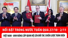 Nổi bật tuần qua: Việt Nam - Anh nâng cấp quan hệ lên Đối tác Chiến lược toàn diện; Khắc phục hậu quả mưa lũ tại miền Trung