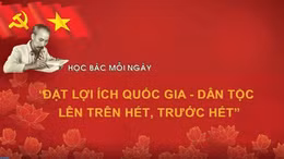 Học Bác mỗi ngày: 'Đặt lợi ích quốc gia-dân tộc lên trên hết, trước hết' 