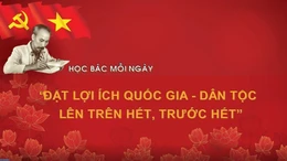 Học Bác mỗi ngày: 'Đặt lợi ích quốc gia-dân tộc lên trên hết, trước hết' 