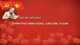 Học Bác mỗi ngày: Chính phủ hành động, gần dân, vì dân 