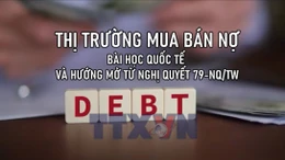 Thị trường mua bán nợ: Bài học quốc tế và hướng mở từ Nghị quyết 79